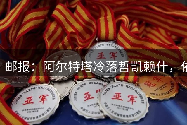 邮报：阿尔特塔冷落哲凯赖什，依旧是铁腕作风